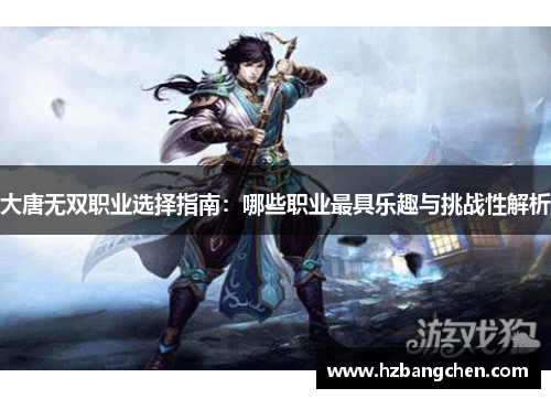 大唐无双职业选择指南：哪些职业最具乐趣与挑战性解析