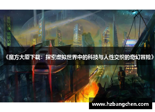 《魔方大厦下载：探索虚拟世界中的科技与人性交织的奇幻冒险》