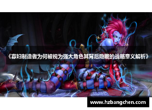 《寡妇制造者为何被视为强大角色其背后隐藏的战略意义解析》